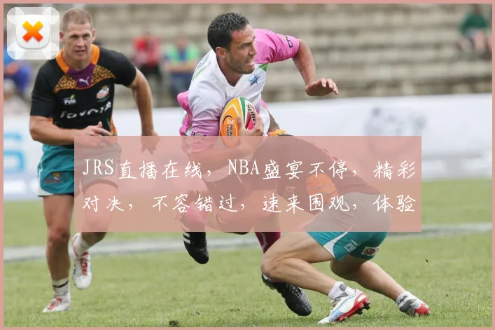 JRS直播在线，NBA盛宴不停，精彩对决，不容错过，速来围观，体验篮球激情
